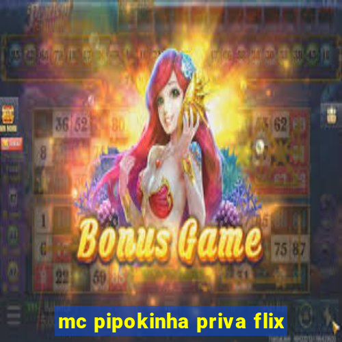 mc pipokinha priva flix